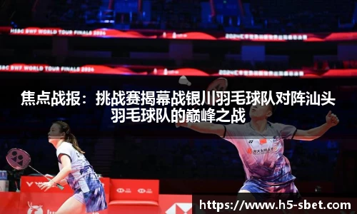 焦点战报：挑战赛揭幕战银川羽毛球队对阵汕头羽毛球队的巅峰之战